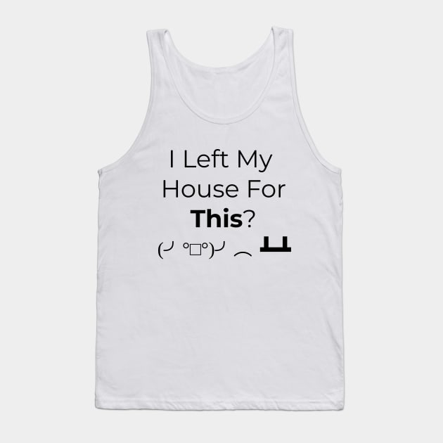 I Left My House For This? ASCII Meme Tank Top by latebirdmerch